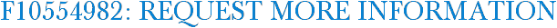 F10554982: Request More Information