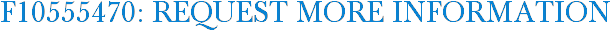 F10555470: Request More Information