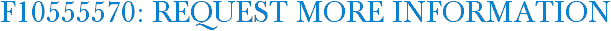 F10555570: Request More Information