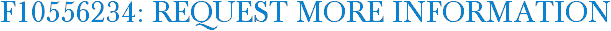 F10556234: Request More Information