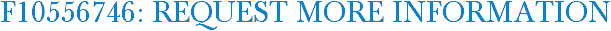 F10556746: Request More Information