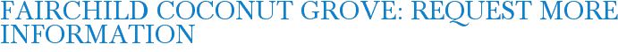 Fairchild Coconut Grove: Request More Information