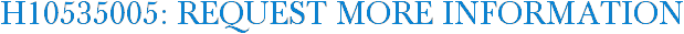 H10535005: Request More Information