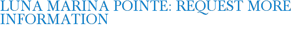 LUNA Marina Pointe: Request More Information