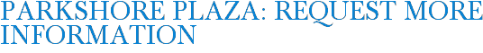 Parkshore Plaza: Request More Information