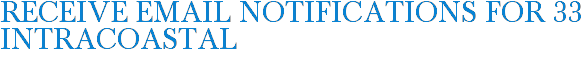 Receive Email Notifications for 33 Intracoastal