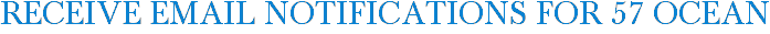 Receive Email Notifications for 57 Ocean