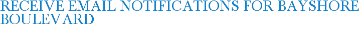Receive Email Notifications for Bayshore Boulevard
