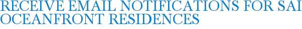 Receive Email Notifications for Sai Oceanfront Residences