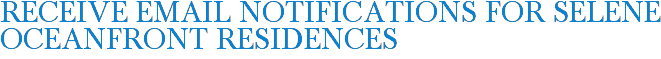 Receive Email Notifications for Selene Oceanfront Residences