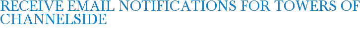 Receive Email Notifications for Towers of Channelside