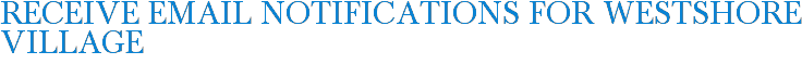 Receive Email Notifications for Westshore Village