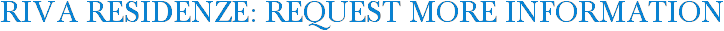 Riva Residenze: Request More Information