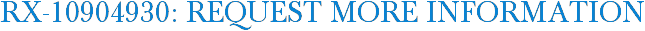 RX-10904930: Request More Information