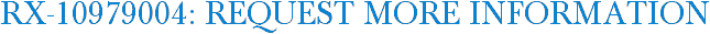 RX-10979004: Request More Information
