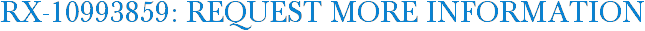 RX-10993859: Request More Information