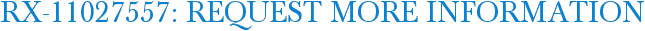 RX-11027557: Request More Information