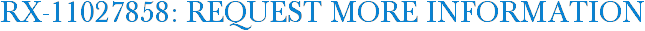 RX-11027858: Request More Information