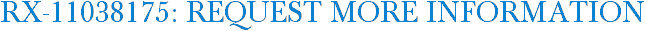RX-11038175: Request More Information
