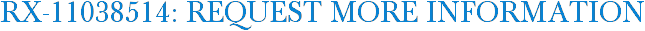 RX-11038514: Request More Information