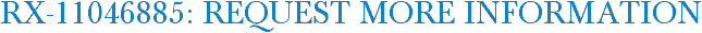RX-11046885: Request More Information