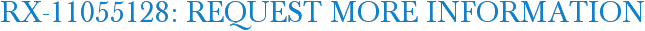 RX-11055128: Request More Information