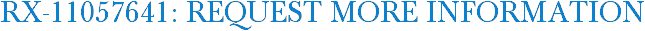 RX-11057641: Request More Information