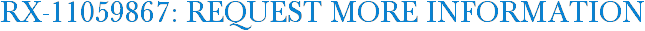 RX-11059867: Request More Information