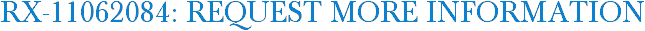 RX-11062084: Request More Information