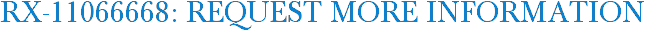 RX-11066668: Request More Information