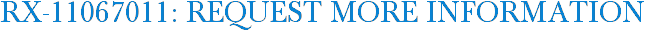 RX-11067011: Request More Information