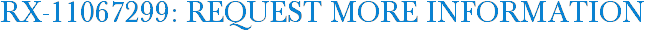 RX-11067299: Request More Information