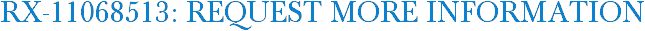 RX-11068513: Request More Information