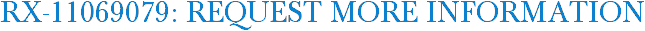 RX-11069079: Request More Information