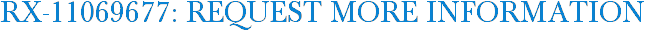 RX-11069677: Request More Information