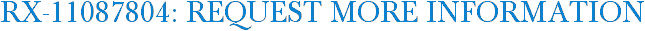 RX-11087804: Request More Information