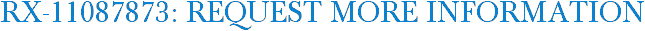 RX-11087873: Request More Information