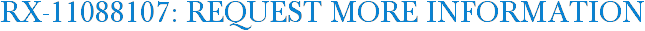 RX-11088107: Request More Information