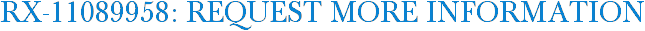 RX-11089958: Request More Information