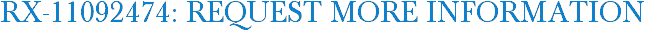 RX-11092474: Request More Information