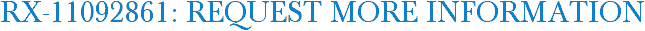 RX-11092861: Request More Information