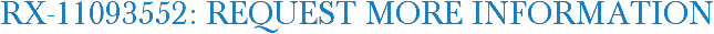 RX-11093552: Request More Information