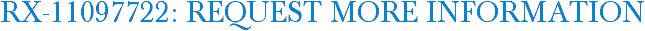 RX-11097722: Request More Information
