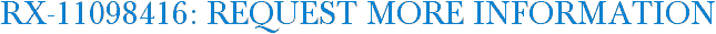 RX-11098416: Request More Information