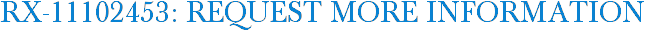 RX-11102453: Request More Information