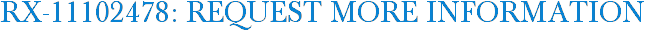 RX-11102478: Request More Information