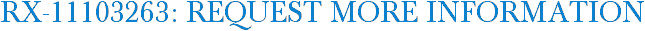 RX-11103263: Request More Information
