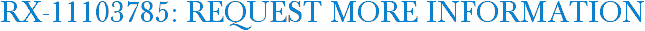 RX-11103785: Request More Information