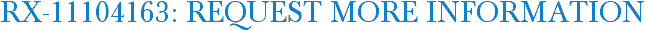 RX-11104163: Request More Information