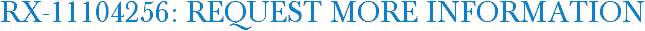 RX-11104256: Request More Information